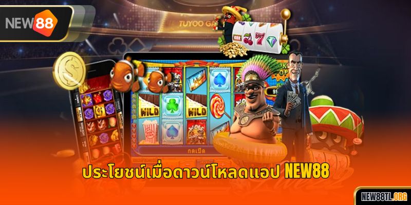 ประโยชน์เมื่อดาวน์โหลดแอป NEW88