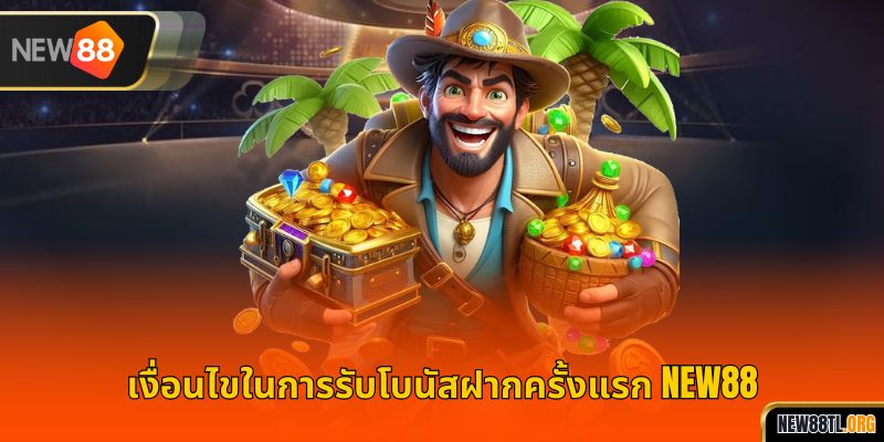 เงื่อนไขในการรับโบนัสฝากครั้งแรก NEW88